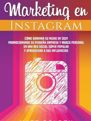 Marketing en instagram cómo dominar su nicho en 2019 promocionando su pequeña empresa y marca personal en una red social súper popular y aprovechar a sus influencers