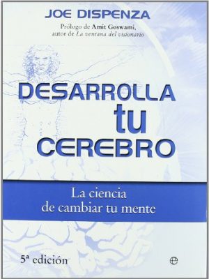 Desarrolla tu cerebro la ciencia de cambiar tu mente