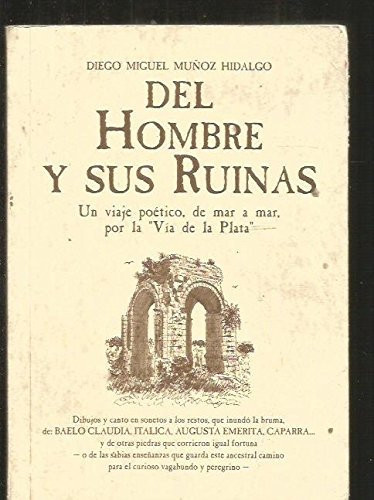 13821583485200.jpg Del hombre y sus ruinas - un viaje poético, de mar a mar, por la "vía de la plata" : dibujos y canto en sonetos a los restos, que inundó la bruma de baelo claudia, italica augusta emerita, caparra-- y de otras piedras ...