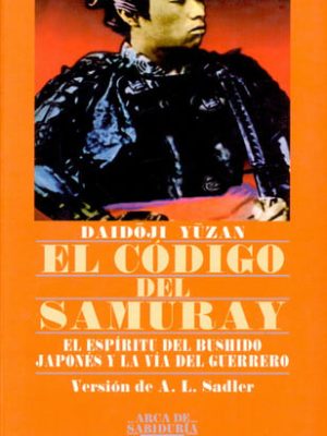 El código del samuray: el espíritu del bushido japonés y la vía del guerrero