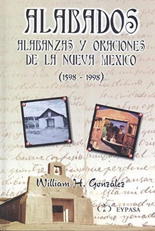 Alabados, alabanzas y oraciones de la nueva mexico (1598-1998)