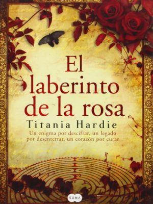 El laberinto de la rosa un enigma por descifrar, un legado por desenterrar, un corazón por curar