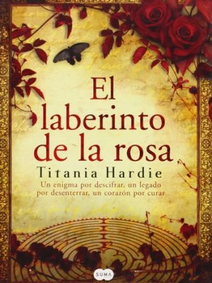 El laberinto de la rosa un enigma por descifrar, un legado por desenterrar, un corazón por curar