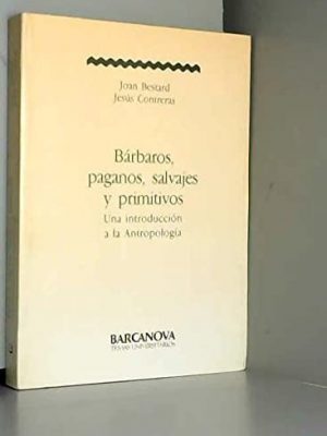 Barbaros, paganos, salvejes y primitivos: una introduccion a la antropologia