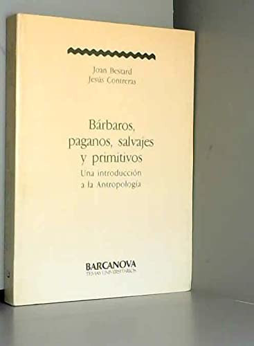 Barbaros, paganos, salvejes y primitivos: una introduccion a la antropologia