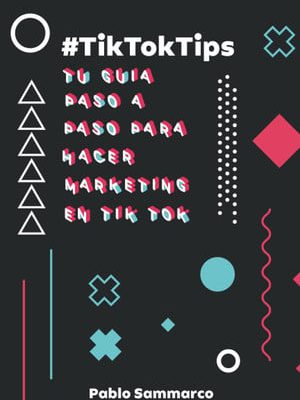 Tiktoktips: tu guía paso a paso para hacer marketing en tiktok (spanish edition)