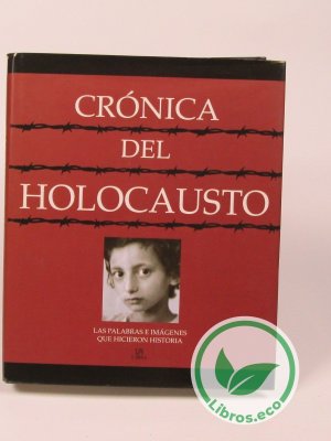 Crónica del Holocausto. Las palabras e imágenes que hicieron historia.