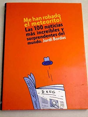 Me han robado el meteorito! las 100 noticias más increíbles y sorprendentes del mundo
