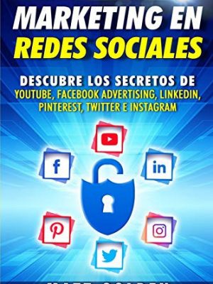Marketing en redes sociales descubre los secretos de youtube, facebook advertising, linkedin, pinterest, twitter e instagram