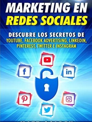 Marketing en redes sociales descubre los secretos de youtube, facebook advertising, linkedin, pinterest, twitter e instagram