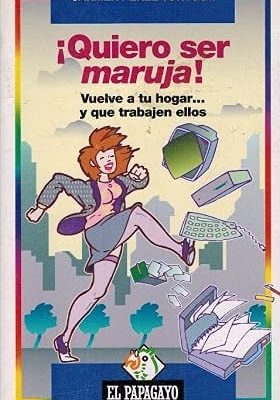 ¡quiero ser maruja! vuelve a tu hogar-- y que trabajen ellos