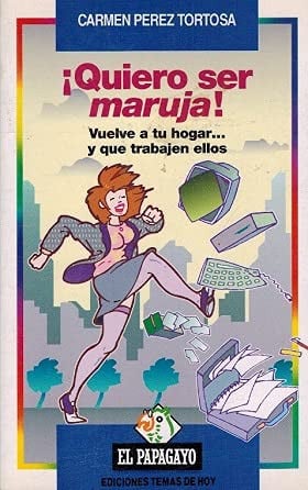 ¡quiero ser maruja! vuelve a tu hogar-- y que trabajen ellos