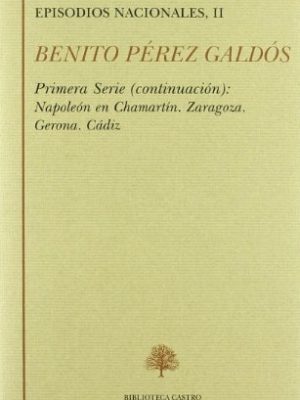 Episodios nacionales. primera serie ii: napoleón en chamartín ; zaragoza ; gerona ; cádiz: primera serie (continuación)