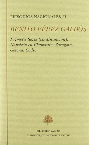 Episodios nacionales. primera serie ii: napoleón en chamartín ; zaragoza ; gerona ; cádiz: primera serie (continuación)
