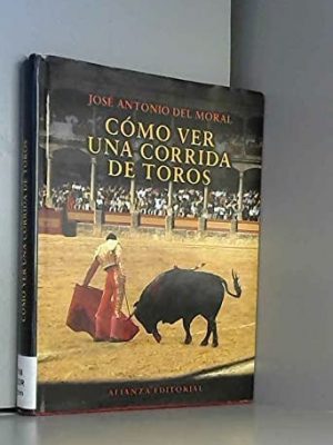 Cómo ver una corrida de toros manual de tauromaquia para nuevos aficionados