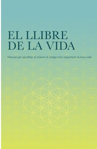 El llibre de la vida: manual per aprofitar al màxim el viatge més important: la teva vida (catalan edition)