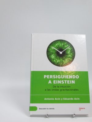 Persiguiendo a einstein. de la intuición a las ondas gravitacionales