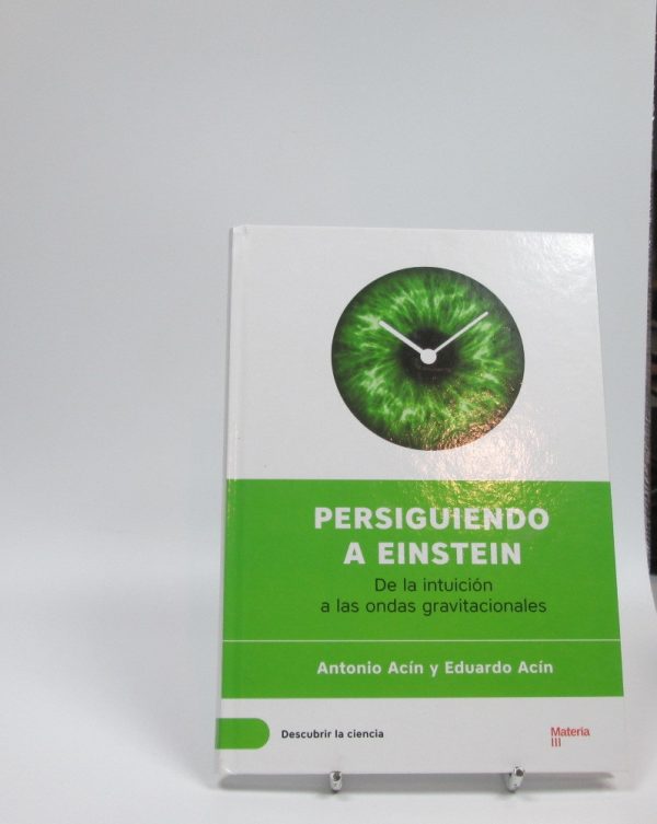 Persiguiendo a einstein. de la intuición a las ondas gravitacionales