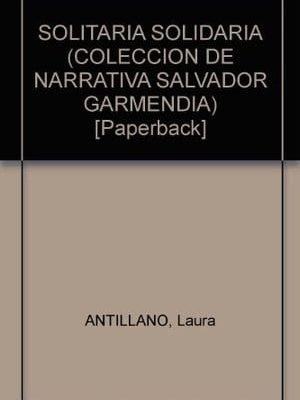Solitaria solidaria (coleccion de narrativa salvador garmendia) [paperback]