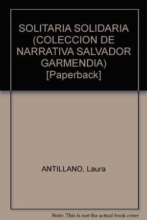 Solitaria solidaria (coleccion de narrativa salvador garmendia) [paperback]