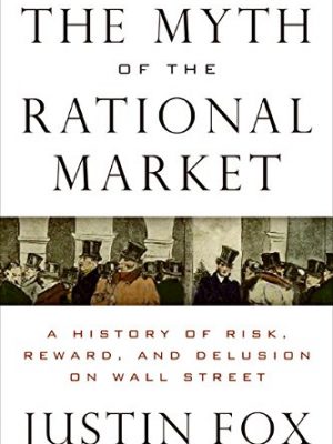 The myth of the rational market: a history of risk, reward, and delusion on wall street