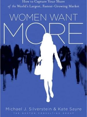 Women want more: how to capture your share of the world's largest, fastest-growing market