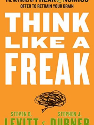 Think like a freak: the authors of freakonomics offer to retrain your brain
