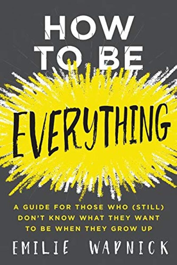 Version 1.0.0 How to be everything: a guide for those who (still) don't know what they want to be when they grow up