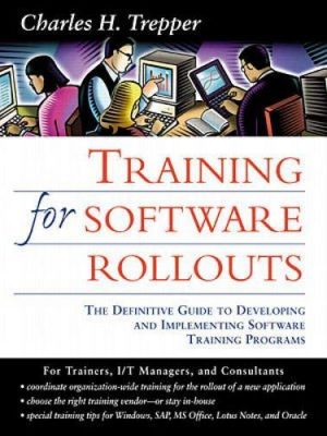 Training for software rollouts: the definitive guide to developing and implementing software training programs