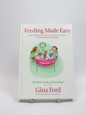 Feeding made easy: from weaning to school: the ultimate guide to contented family mealtimes