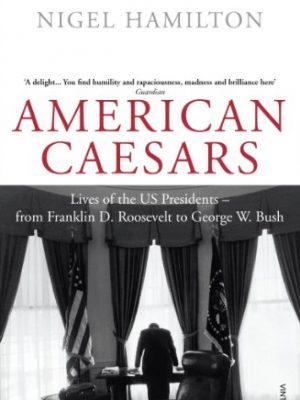 American caesars: lives of the us presidents - from franklin d. roosevelt to george w. bush