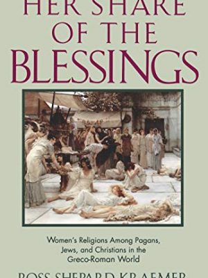 Her share of the blessings: women's religions among pagans, jews, and christians in the greco-roman world (oxford paperbacks)