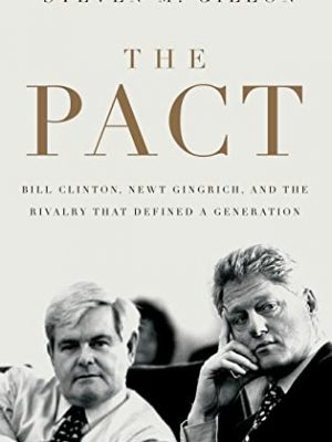 The pact: bill clinton, newt gingrich, and the rivalry that defined a generation