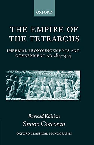 The empire of the tetrarchs: imperial pronouncements and government ad 284-324 (oxford classical monographs)