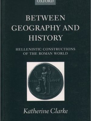 Between geography and history: hellenistic constructions of the roman world (oxford classical monographs)