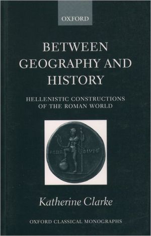 Between geography and history: hellenistic constructions of the roman world (oxford classical monographs)