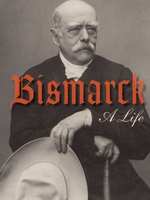 Bismarck: a life