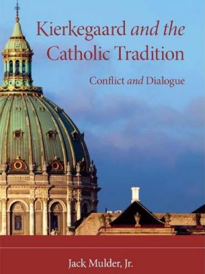 Kierkegaard and the catholic tradition: conflict and dialogue (philosophy of religion)