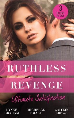 Ruthless revenge: ultimate satisfaction: bought for the greek's revenge / wedded, bedded, betrayed / at the count's bidding