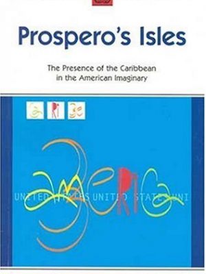 Prospero's isles: the presence of the caribbean in the american imaginary (warwick university caribbean studies)
