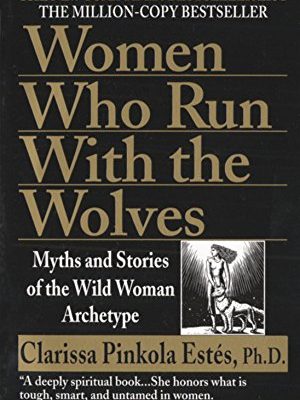 Women who run with the wolves: myths and stories of the wild woman archetype