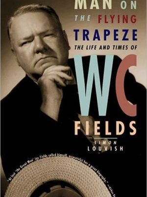Man on the flying trapeze: the life and times of w. c. fields