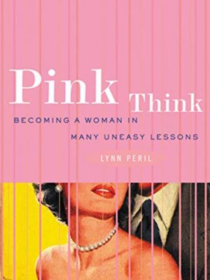 Pink think: becoming a woman in many uneasy lessons