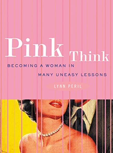 Pink think: becoming a woman in many uneasy lessons
