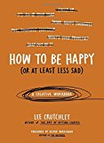 9780399172984_how-to-be-happy-or-at-least-less-sad-a-creative-workbook_front-1.jpg How to be happy (or at least less sad): a creative workbook