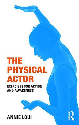 9780415466745_the-physical-actor-exercises-for-action-and-awareness_front-1.jpg The physical actor: exercises for action and awareness