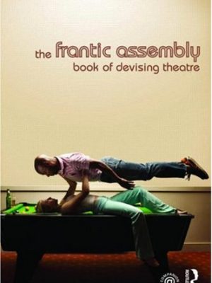 The frantic assembly book of devising theatre