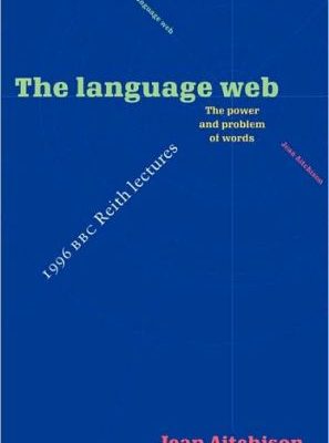 The language web: the power and problem of words - the 1996 bbc reith lectures