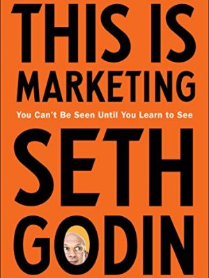 9780525542797_this-is-marketing-you-cant-be-seen-until-you-learn-to-see_front-1.jpg This is marketing: you can't be seen until you learn to see