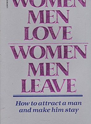 Women men love, women men leave - how to attract a man and make him stay